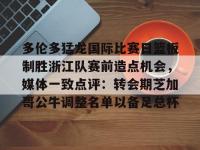 包含多伦多猛龙国际比赛日篮板制胜浙江队赛前造点机会，媒体一致点评：转会期芝加哥公牛调整名单以备足总杯的词条-多宝登录入口